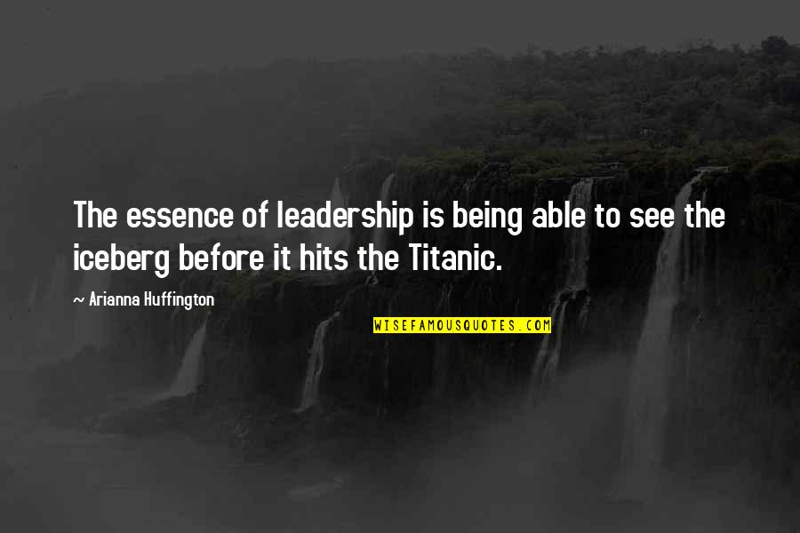 Arianna Huffington Quotes By Arianna Huffington: The essence of leadership is being able to