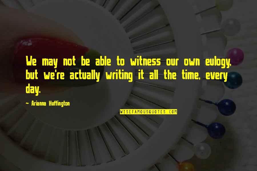 Arianna Huffington Quotes By Arianna Huffington: We may not be able to witness our