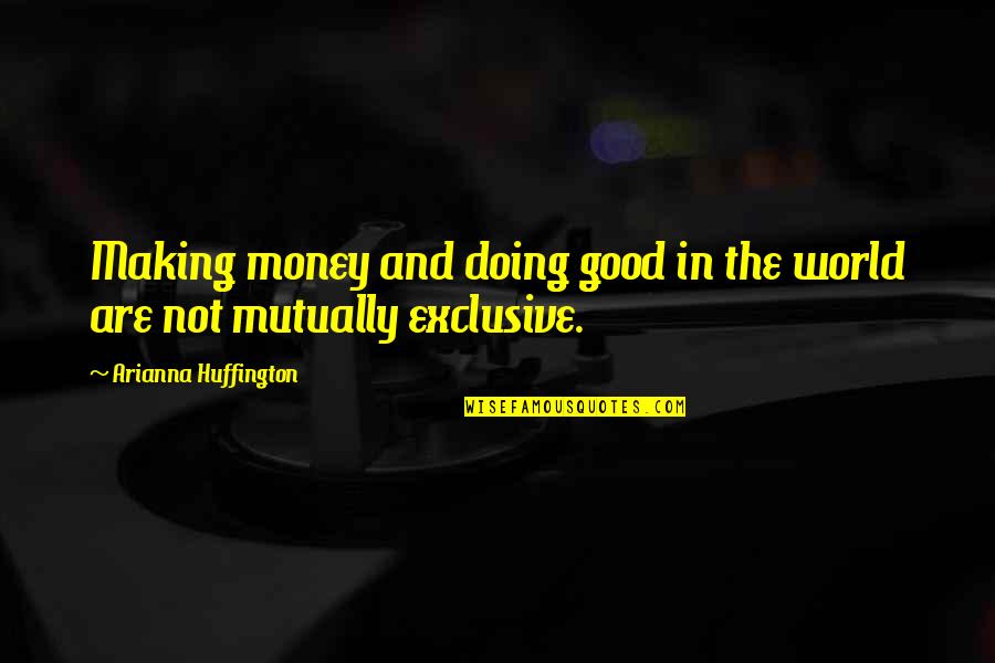 Arianna Huffington Quotes By Arianna Huffington: Making money and doing good in the world