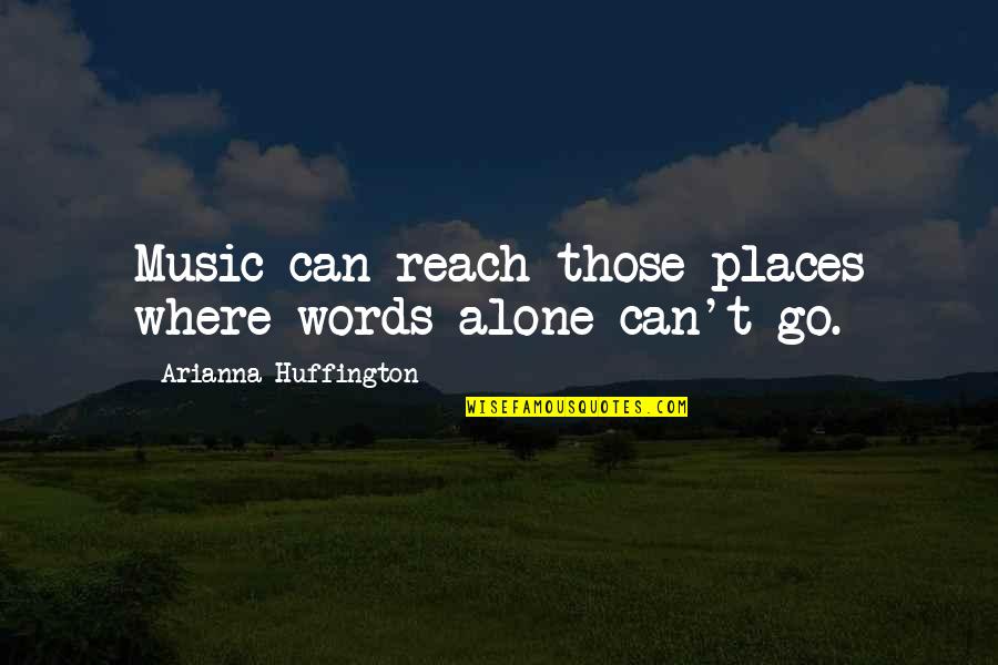 Arianna Huffington Quotes By Arianna Huffington: Music can reach those places where words alone