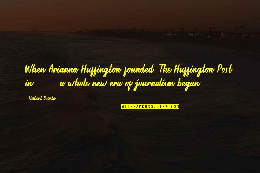 Arianna Huffington Quotes By Hubert Burda: When Arianna Huffington founded 'The Huffington Post' in