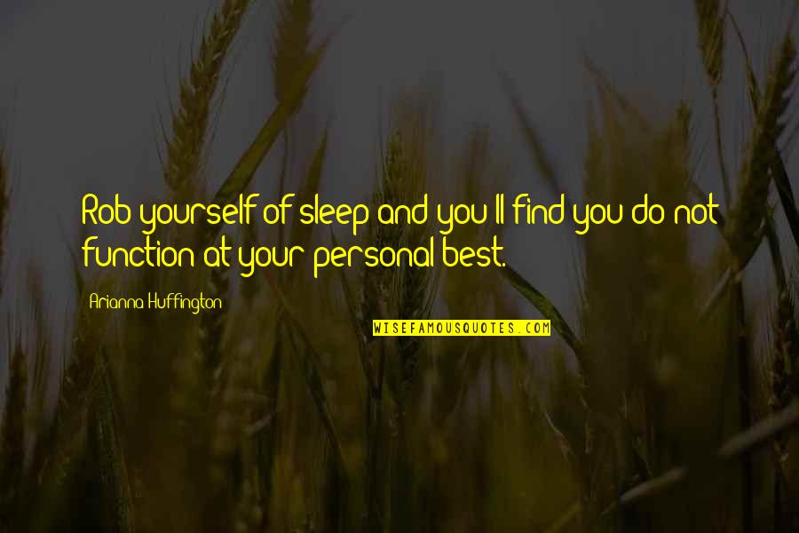 Arianna Huffington Sleep Quotes By Arianna Huffington: Rob yourself of sleep and you'll find you