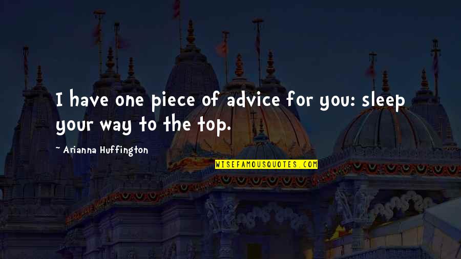 Arianna Huffington Sleep Quotes By Arianna Huffington: I have one piece of advice for you: