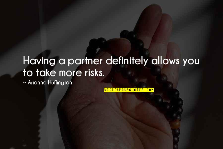 Arianna's Quotes By Arianna Huffington: Having a partner definitely allows you to take