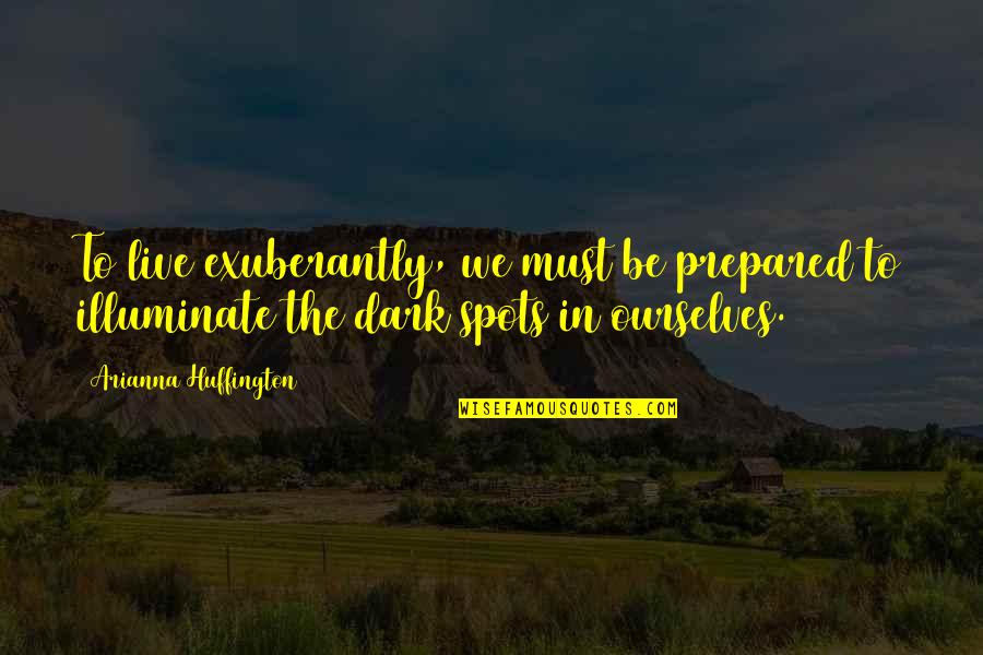 Arianna's Quotes By Arianna Huffington: To live exuberantly, we must be prepared to