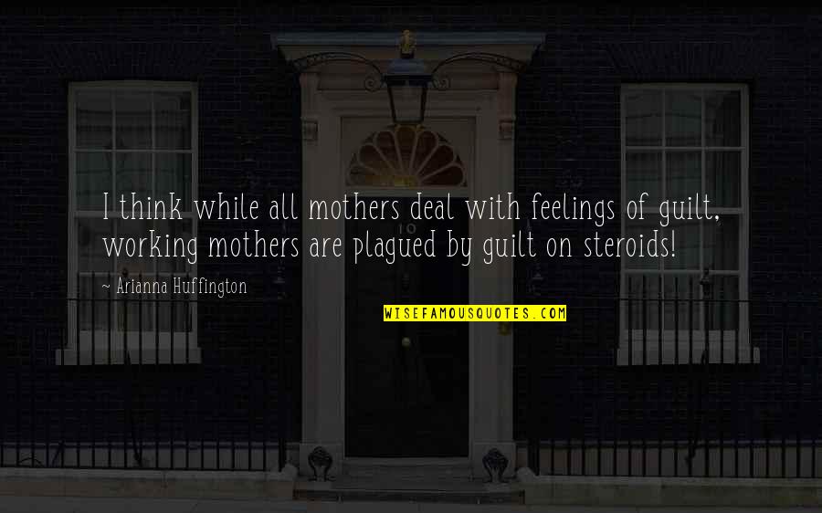 Arianna's Quotes By Arianna Huffington: I think while all mothers deal with feelings