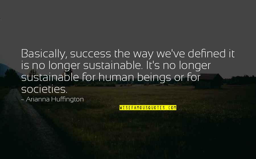Arianna's Quotes By Arianna Huffington: Basically, success the way we've defined it is