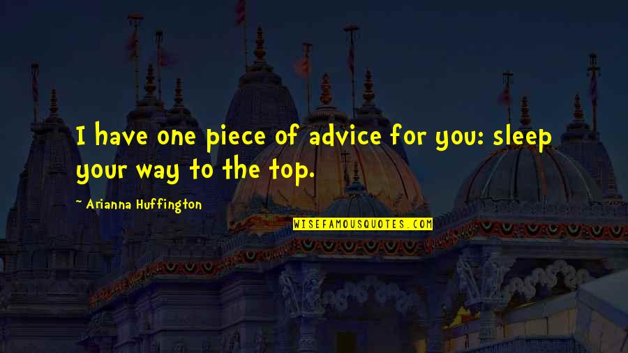 Arianna's Quotes By Arianna Huffington: I have one piece of advice for you: