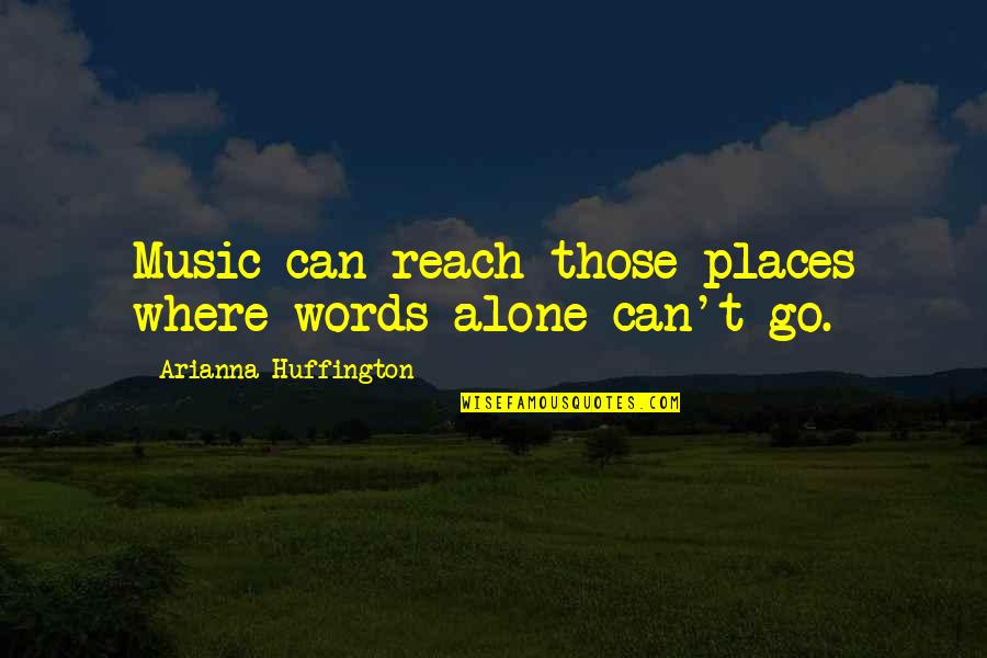 Arianna's Quotes By Arianna Huffington: Music can reach those places where words alone