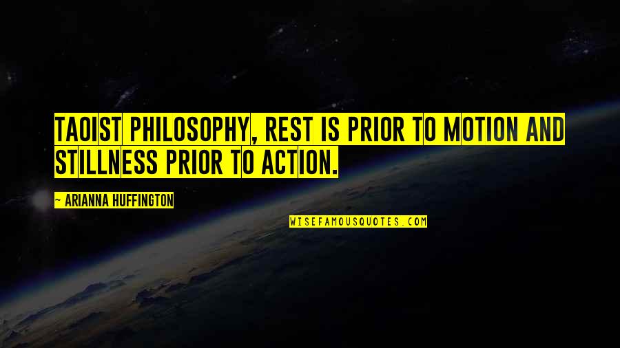 Arianna's Quotes By Arianna Huffington: Taoist philosophy, Rest is prior to motion and