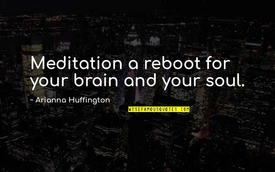 Arianna's Quotes By Arianna Huffington: Meditation a reboot for your brain and your