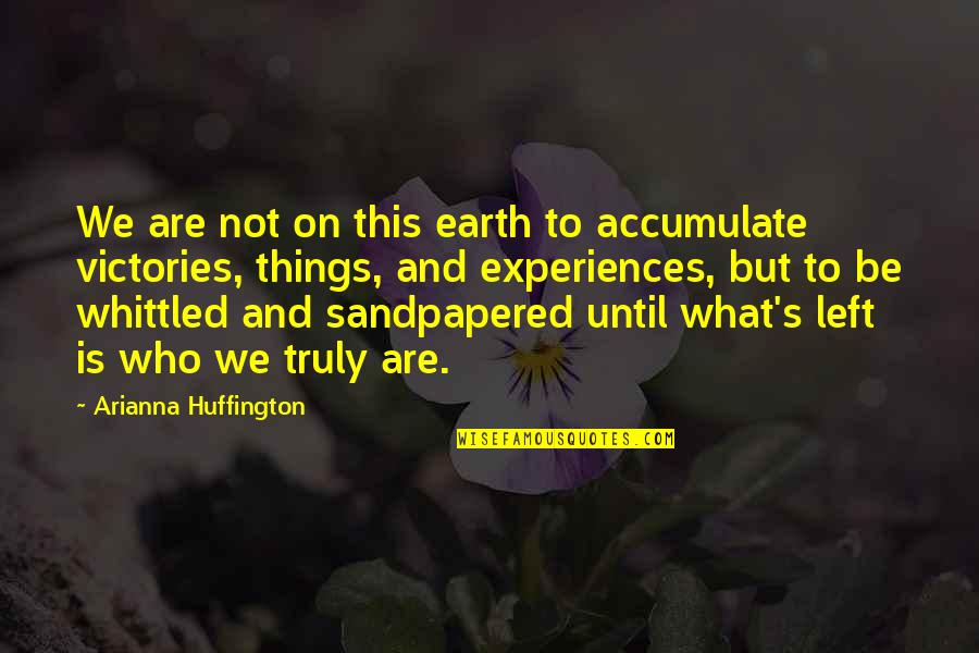 Arianna's Quotes By Arianna Huffington: We are not on this earth to accumulate