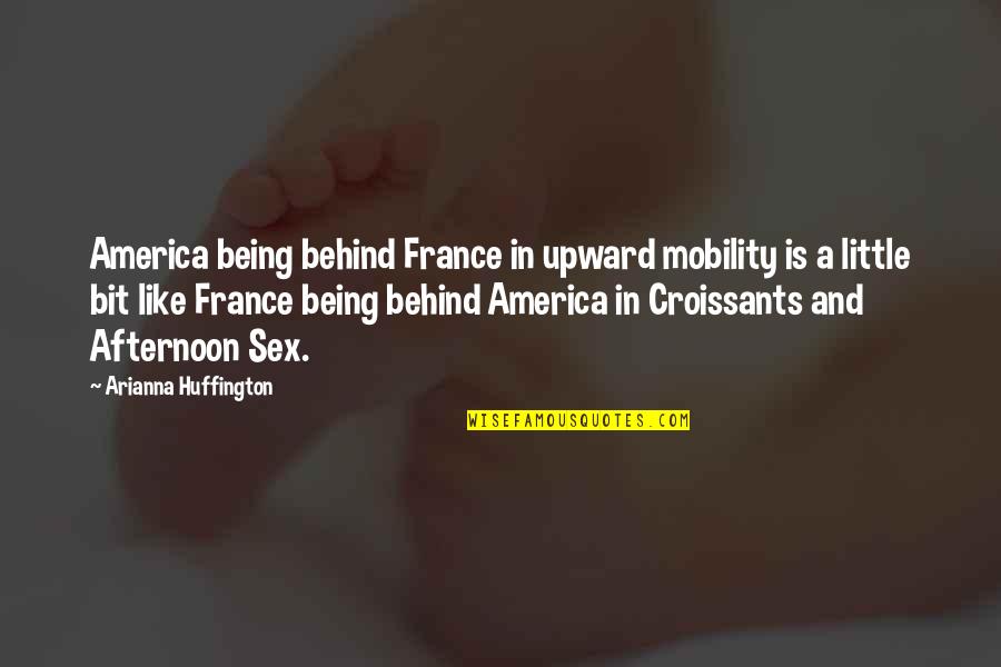 Arianna's Quotes By Arianna Huffington: America being behind France in upward mobility is