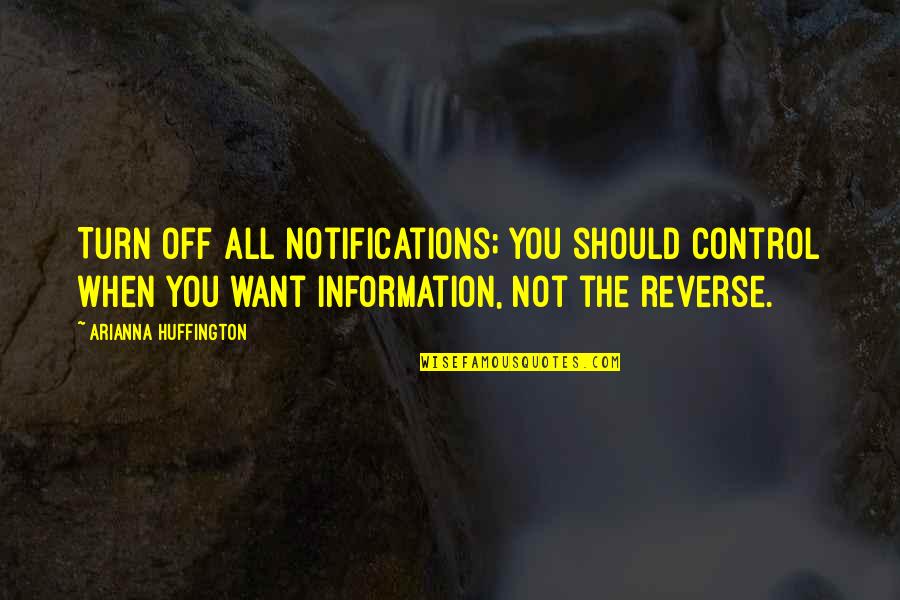 Arianna's Quotes By Arianna Huffington: Turn off all notifications; you should control when