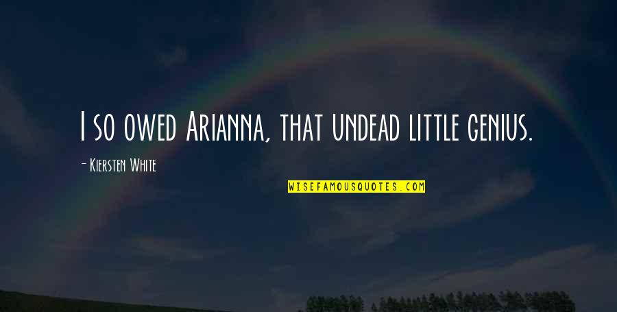 Arianna's Quotes By Kiersten White: I so owed Arianna, that undead little genius.