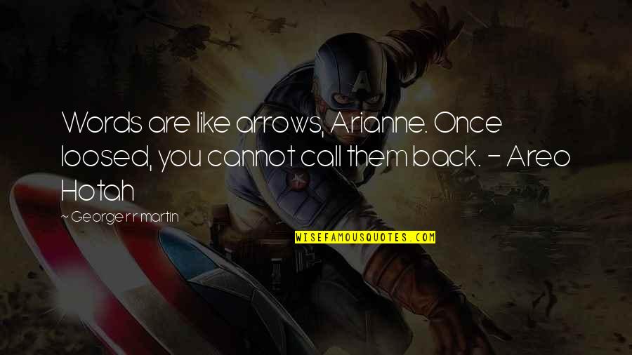 Arianne's Quotes By George R R Martin: Words are like arrows, Arianne. Once loosed, you