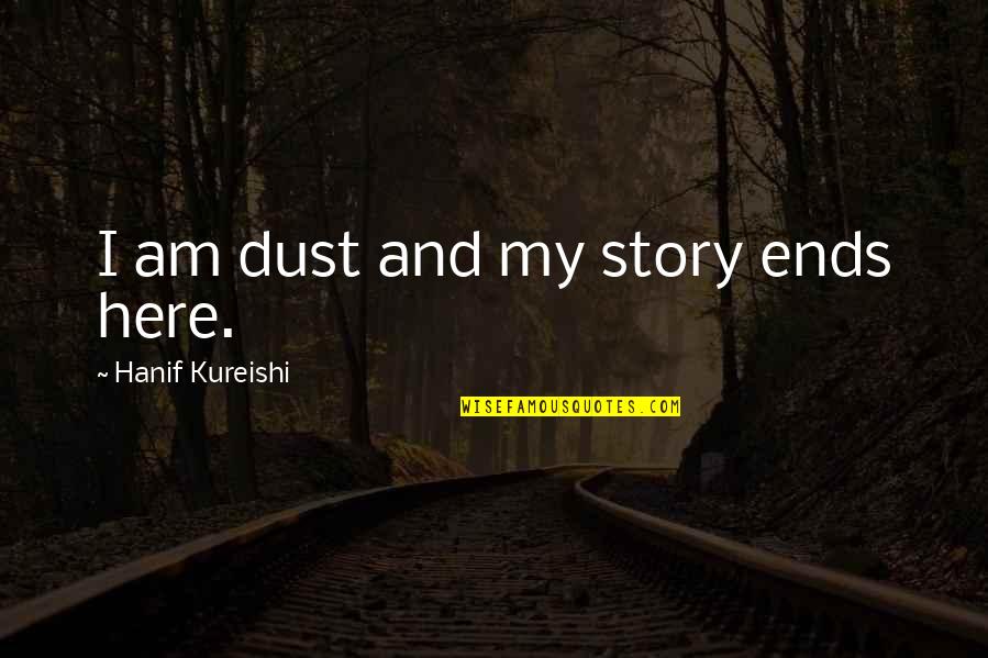 Arias Jodi Quotes By Hanif Kureishi: I am dust and my story ends here. Arias Jodi Quotes By Hanif Kureishi: I am dust and my story ends here.