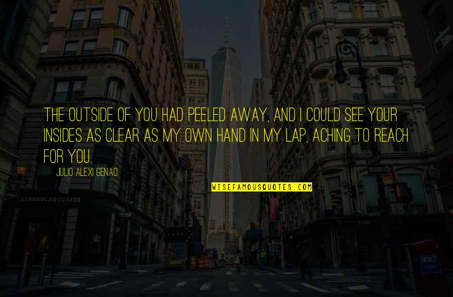 Arias Jodi Quotes By Julio Alexi Genao: The outside of you had peeled away, and Arias Jodi Quotes By Julio Alexi Genao: The outside of you had peeled away, and