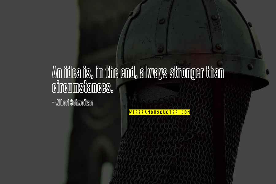 Aribauw Quotes By Albert Schweitzer: An idea is, in the end, always stronger Aribauw Quotes By Albert Schweitzer: An idea is, in the end, always stronger