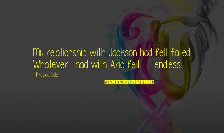 Aric Jackson Quotes By Kresley Cole: My relationship with Jackson had felt fated. Whatever