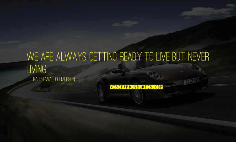 Ariccia Auburn Quotes By Ralph Waldo Emerson: We are always getting ready to live but Ariccia Auburn Quotes By Ralph Waldo Emerson: We are always getting ready to live but