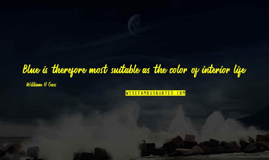 Arick Baker Quotes By William H Gass: Blue is therefore most suitable as the color Arick Baker Quotes By William H Gass: Blue is therefore most suitable as the color