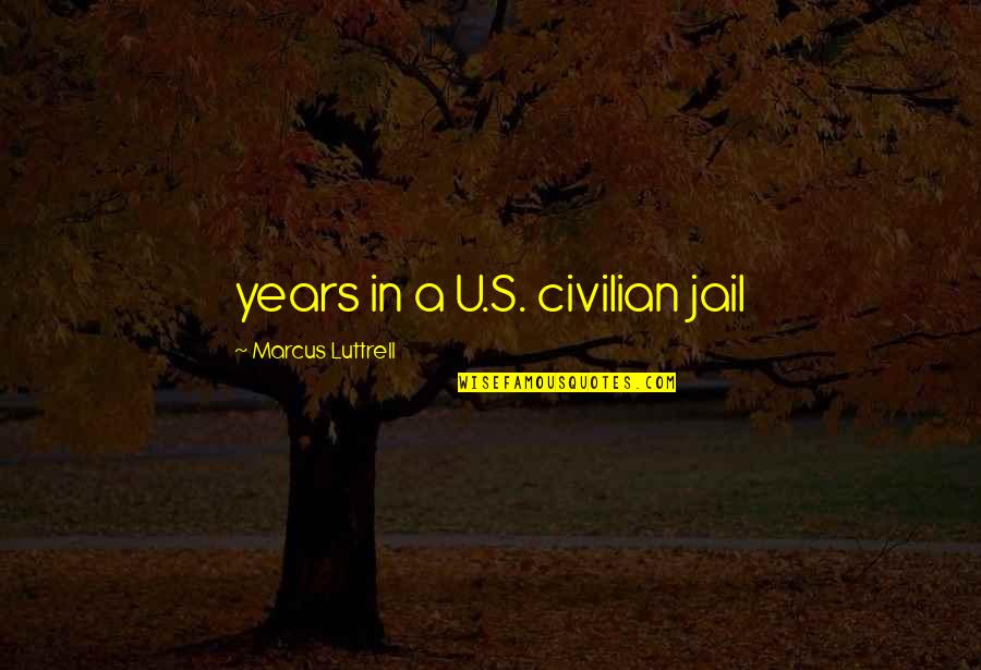 Aricka Carter Quotes By Marcus Luttrell: years in a U.S. civilian jail Aricka Carter Quotes By Marcus Luttrell: years in a U.S. civilian jail
