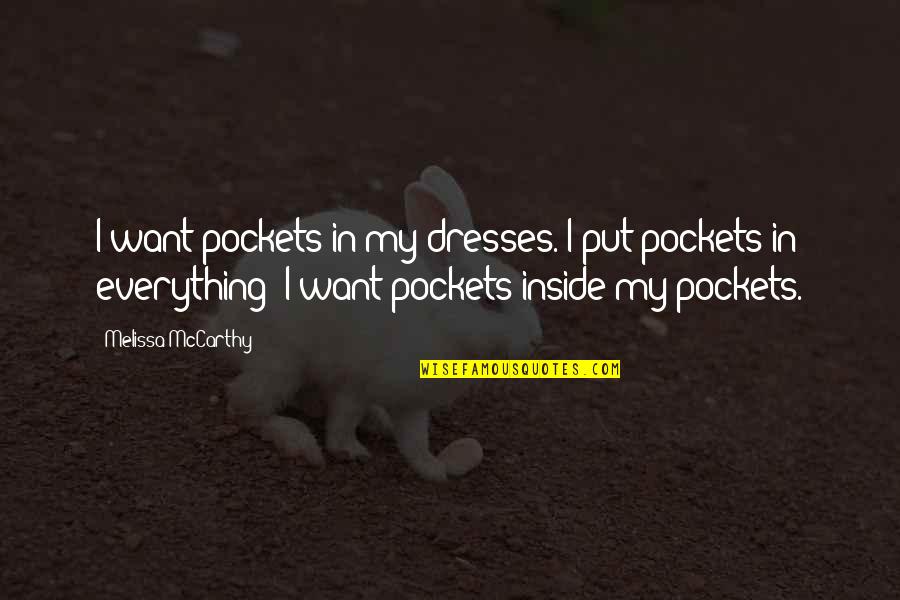 Aricka Carter Quotes By Melissa McCarthy: I want pockets in my dresses. I put Aricka Carter Quotes By Melissa McCarthy: I want pockets in my dresses. I put
