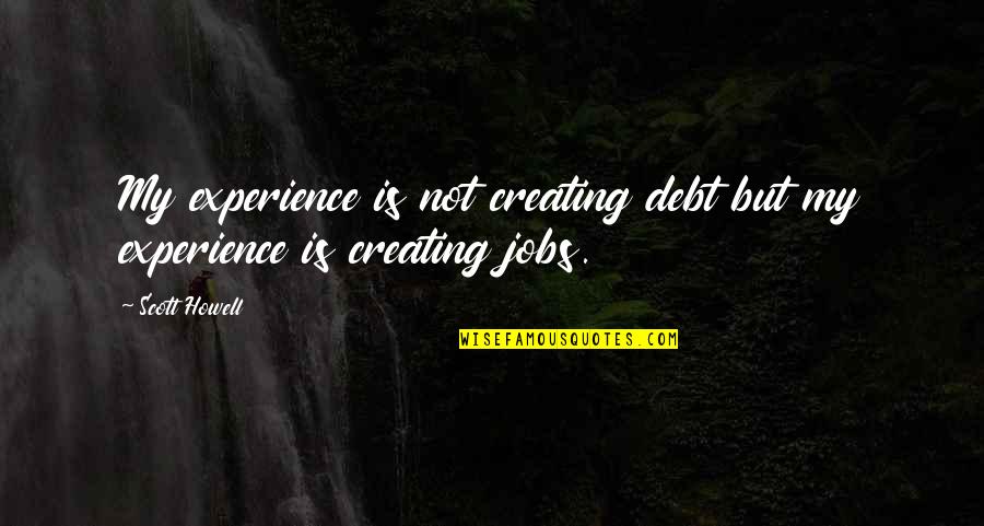 Aricks Quotes By Scott Howell: My experience is not creating debt but my