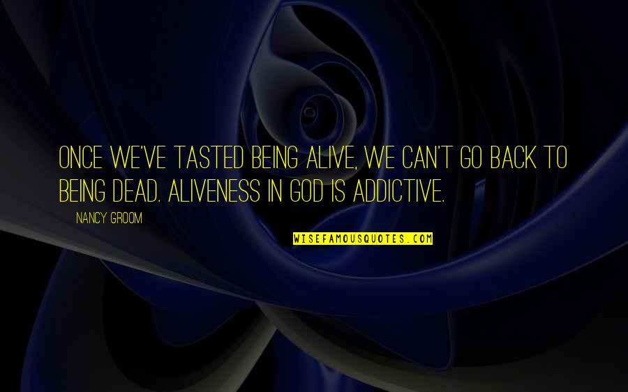 Arico Enterprises Quotes By Nancy Groom: Once we've tasted being alive, we can't go Arico Enterprises Quotes By Nancy Groom: Once we've tasted being alive, we can't go