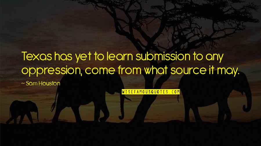 Arics Propane Quotes By Sam Houston: Texas has yet to learn submission to any