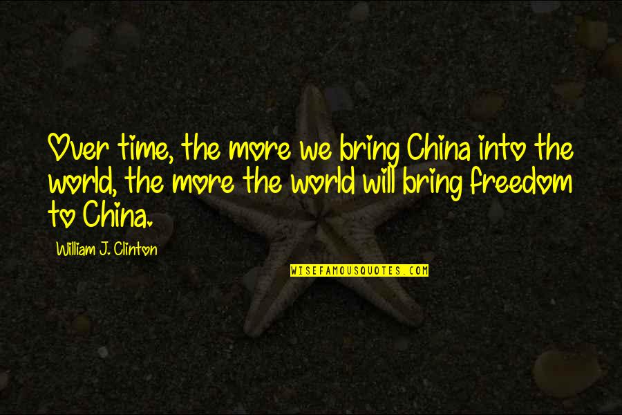 Arics Propane Quotes By William J. Clinton: Over time, the more we bring China into Arics Propane Quotes By William J. Clinton: Over time, the more we bring China into