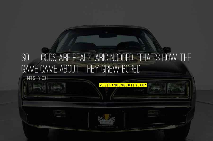 Aric's Quotes By Kresley Cole: So . . . gods are real?" Aric Aric's Quotes By Kresley Cole: So . . . gods are real?" Aric