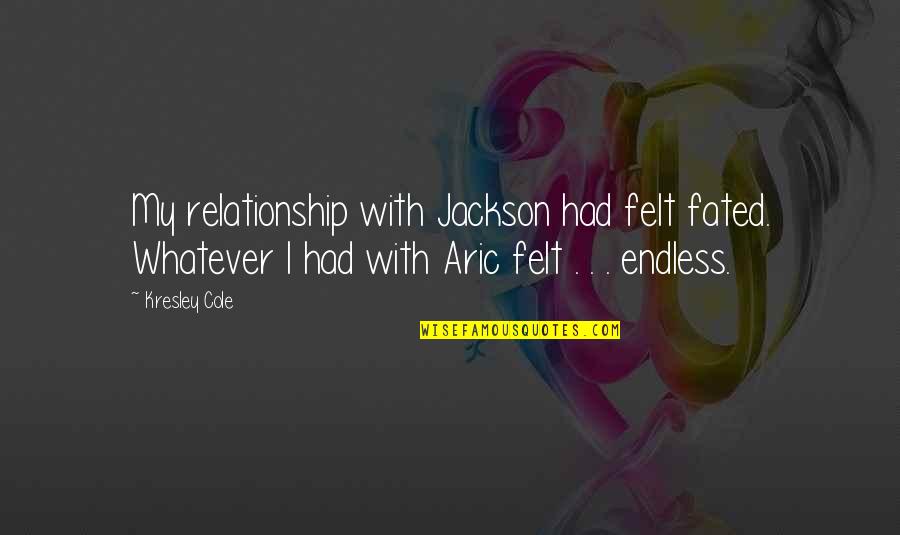 Aric's Quotes By Kresley Cole: My relationship with Jackson had felt fated. Whatever Aric's Quotes By Kresley Cole: My relationship with Jackson had felt fated. Whatever