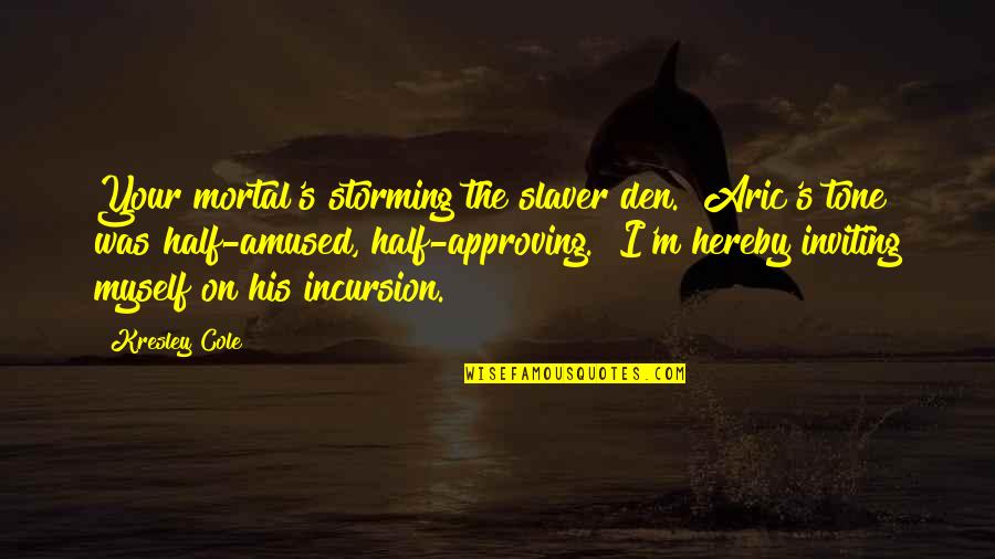 Aric's Quotes By Kresley Cole: Your mortal's storming the slaver den." Aric's tone Aric's Quotes By Kresley Cole: Your mortal's storming the slaver den." Aric's tone