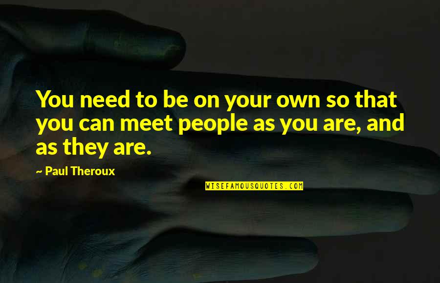 Aric's Quotes By Paul Theroux: You need to be on your own so