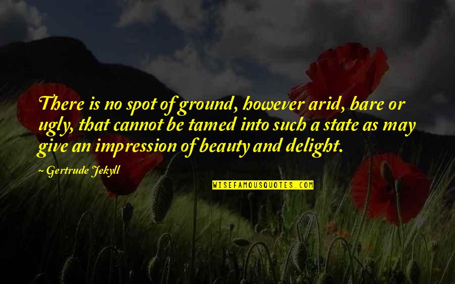 Arid Quotes By Gertrude Jekyll: There is no spot of ground, however arid,