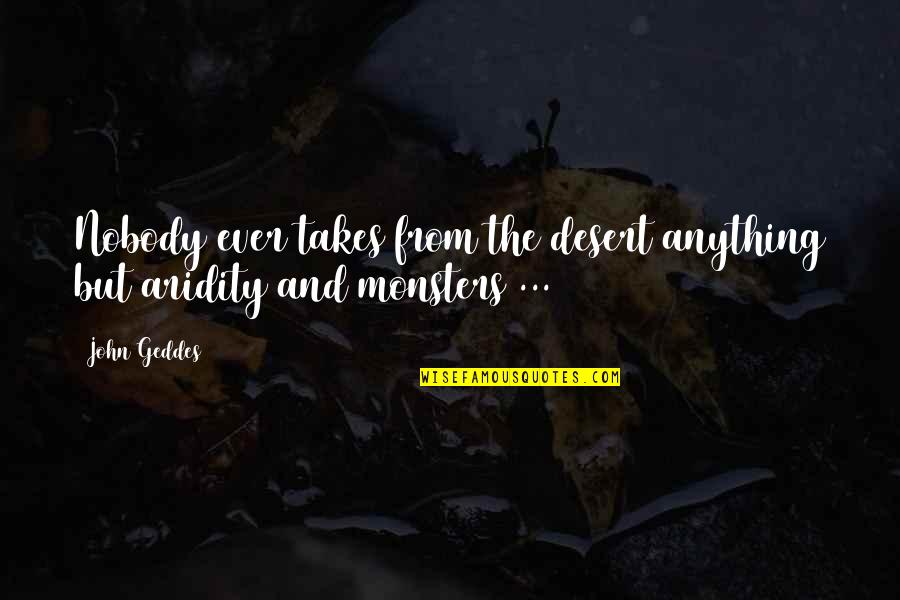 Arid Quotes By John Geddes: Nobody ever takes from the desert anything but Arid Quotes By John Geddes: Nobody ever takes from the desert anything but