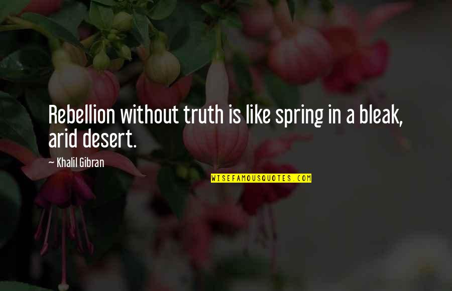 Arid Quotes By Khalil Gibran: Rebellion without truth is like spring in a