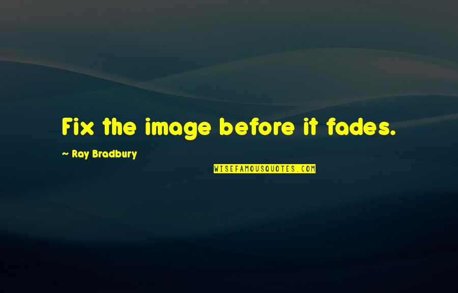 Aridarum Quotes By Ray Bradbury: Fix the image before it fades. Aridarum Quotes By Ray Bradbury: Fix the image before it fades.