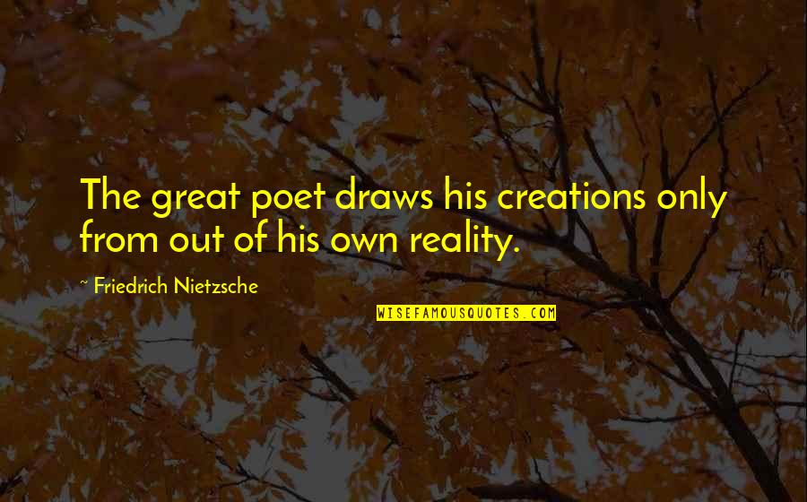 Aridea Solutions Quotes By Friedrich Nietzsche: The great poet draws his creations only from
