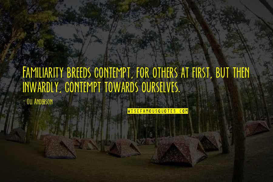 Aridea Solutions Quotes By Oli Anderson: Familiarity breeds contempt, for others at first, but