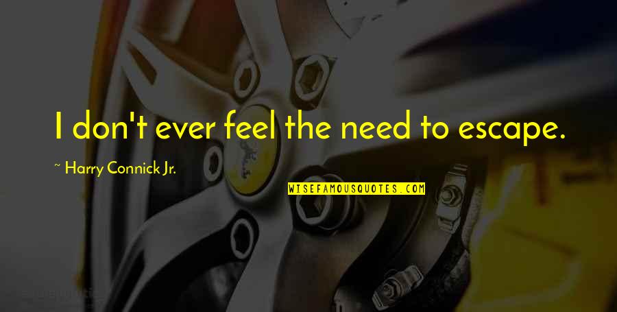 Aridealerdirect Quotes By Harry Connick Jr.: I don't ever feel the need to escape. Aridealerdirect Quotes By Harry Connick Jr.: I don't ever feel the need to escape.