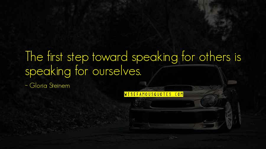 Aridez Definicion Quotes By Gloria Steinem: The first step toward speaking for others is