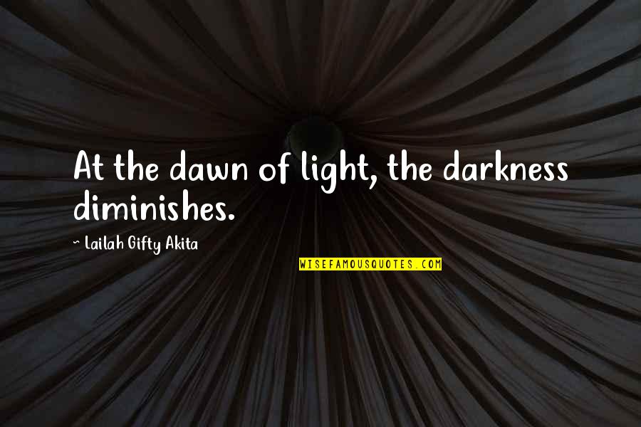 Aridites Quotes By Lailah Gifty Akita: At the dawn of light, the darkness diminishes.