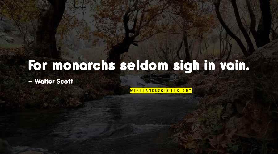 Aridities Quotes By Walter Scott: For monarchs seldom sigh in vain. Aridities Quotes By Walter Scott: For monarchs seldom sigh in vain.