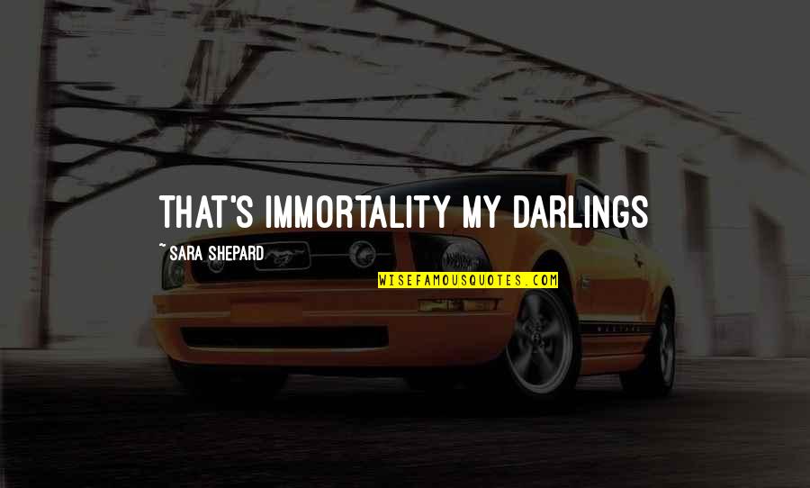 Aridity Synonyms Quotes By Sara Shepard: That's immortality my darlings