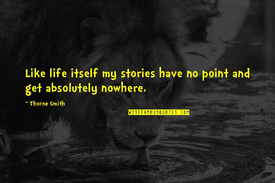 Aridity Synonyms Quotes By Thorne Smith: Like life itself my stories have no point