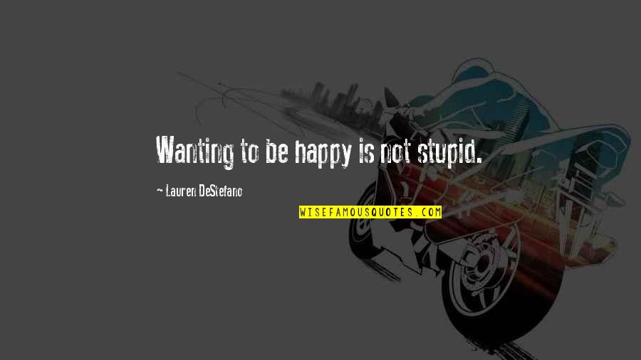 Aridly Crossword Quotes By Lauren DeStefano: Wanting to be happy is not stupid.