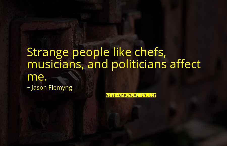 Aridness Father Quotes By Jason Flemyng: Strange people like chefs, musicians, and politicians affect